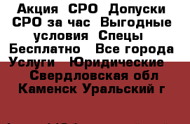 Акция! СРО! Допуски СРО за1час! Выгодные условия! Спецы! Бесплатно - Все города Услуги » Юридические   . Свердловская обл.,Каменск-Уральский г.